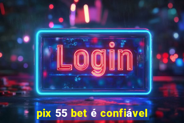 pix 55 bet é confiável