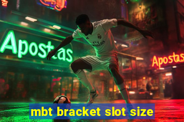 mbt bracket slot size