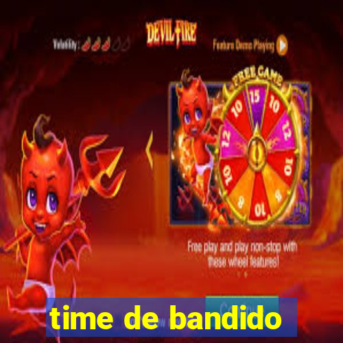 time de bandido