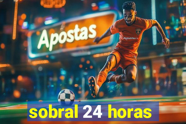 sobral 24 horas