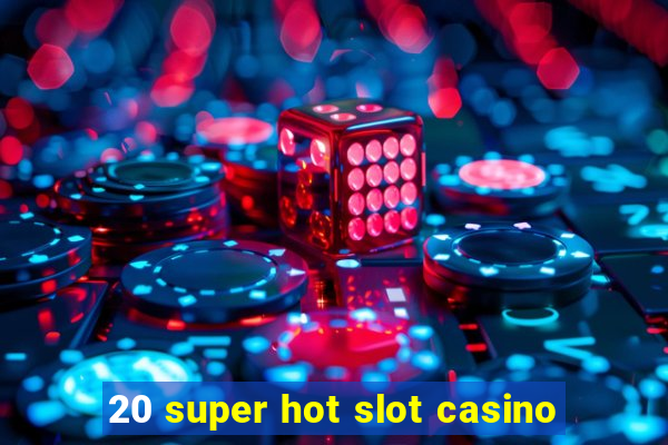 20 super hot slot casino