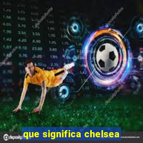 que significa chelsea