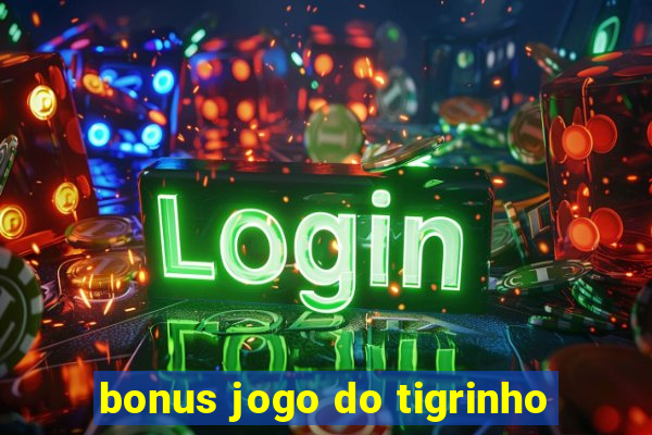 bonus jogo do tigrinho