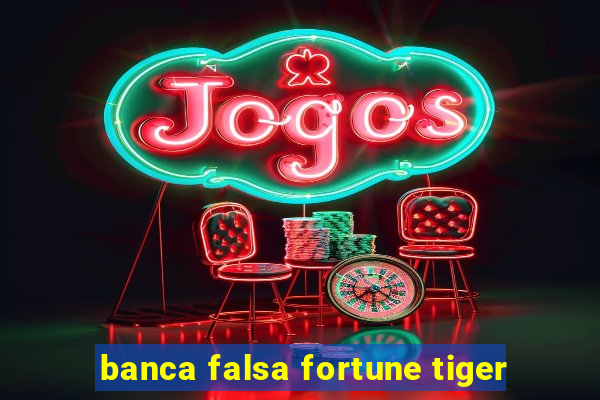 banca falsa fortune tiger