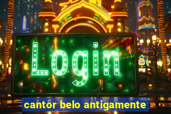 cantor belo antigamente