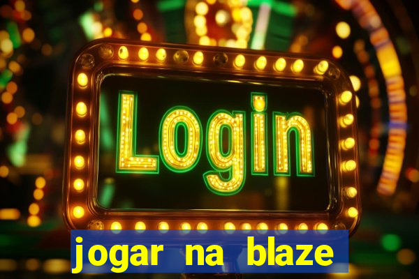 jogar na blaze vale a pena