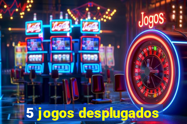 5 jogos desplugados