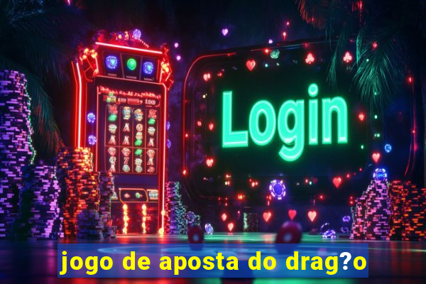 jogo de aposta do drag?o