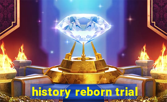 history reborn trial