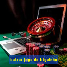 baixar jogo do triguinho