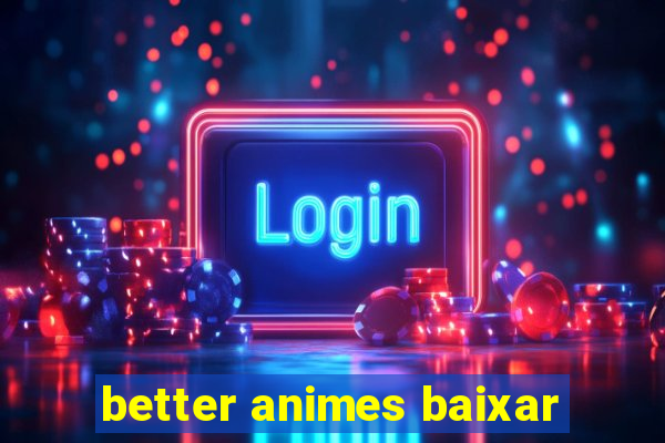 better animes baixar