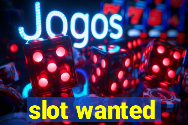 slot wanted